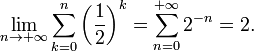 \lim_{n\rightarrow +\infty}\sum_{k=0}^n \left(\frac{1}{2}\right)^k=\sum_{n=0}^{+\infty} 2^{-n}=2.